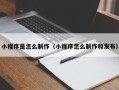 澧县小程序是怎么制作（小程序怎么制作和发布）