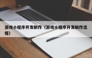 澧县游戏小程序开发制作（游戏小程序开发制作流程）