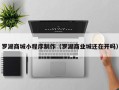 澧县罗湖商城小程序制作（罗湖商业城还在开吗）
